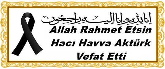 Allah Rahmet Etsin Hacı Havva Aktürk Vefat Etti 
